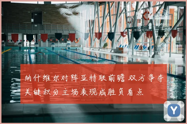 纳什维尔对阵亚特联前瞻 双方争夺关键积分主场表现成胜负看点