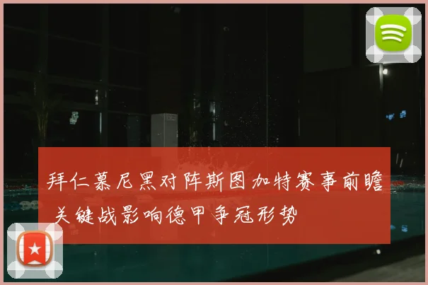 拜仁慕尼黑对阵斯图加特赛事前瞻 关键战影响德甲争冠形势
