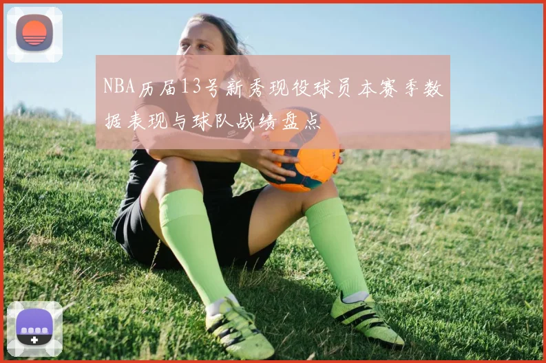 NBA历届13号新秀现役球员本赛季数据表现与球队战绩盘点