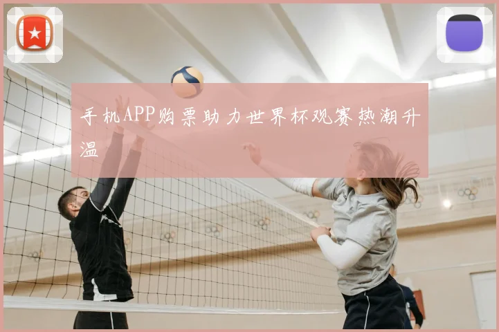 手机APP购票助力世界杯观赛热潮升温